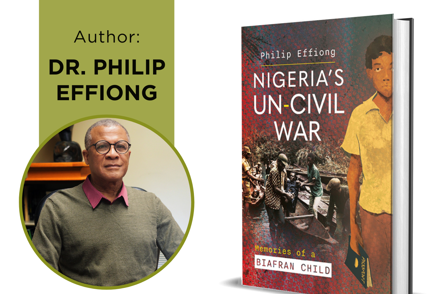 A portrait of a man in glasses is on the left under the words: "Author: Dr. Philip Effiong." On the right is a photo of a book cover with featuring an illustration of a boy and the title: "Nigeria's Un-civil War: Memories of a Biafran Child." The book author is Philip Effiong.