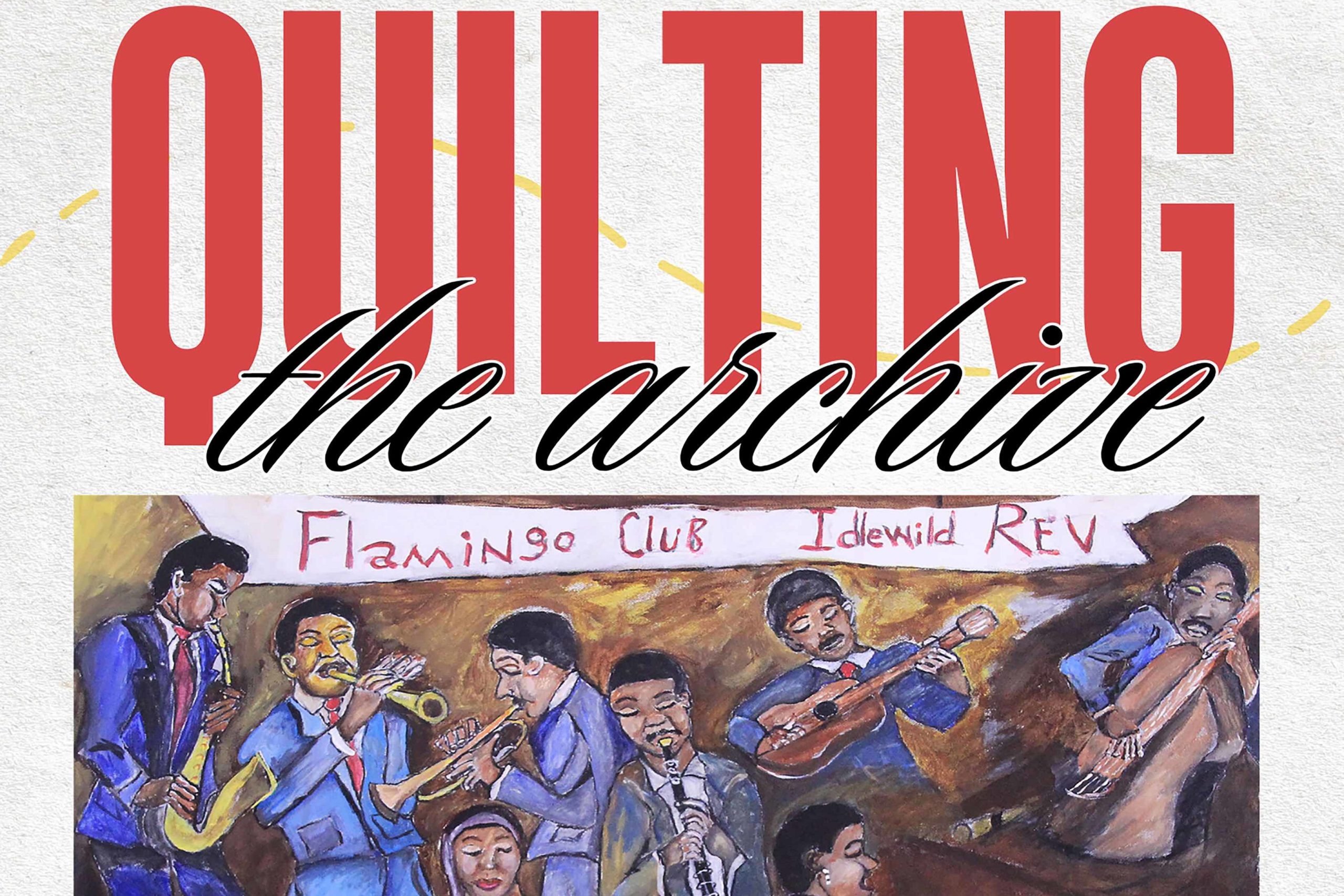 Promotional poster for an event titled “Quilting the Archive,” with large red and black text over a light background. The poster features a colorful painted image titled “The Flamingo Club” by George Thomas, depicting a lively jazz performance scene with musicians and a singer