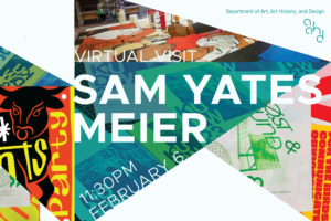 Promotional graphic with a colorful collage of artwork and posters, overlaid with text reading “Virtual Visit,” “Sam Yates Meier,” and “1:30 PM February 5,” advertising a Department of Art, Art History, and Design virtual event.